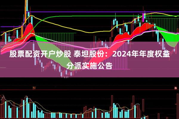 股票配资开户炒股 泰坦股份：2024年年度权益分派实施公告