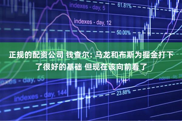 正规的配资公司 钱查尔: 马龙和布斯为掘金打下了很好的基础 但现在该向前看了