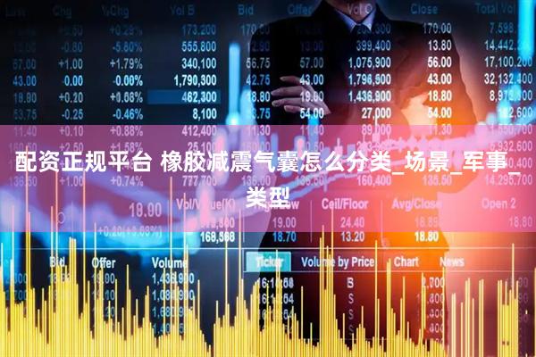 配资正规平台 橡胶减震气囊怎么分类_场景_军事_类型