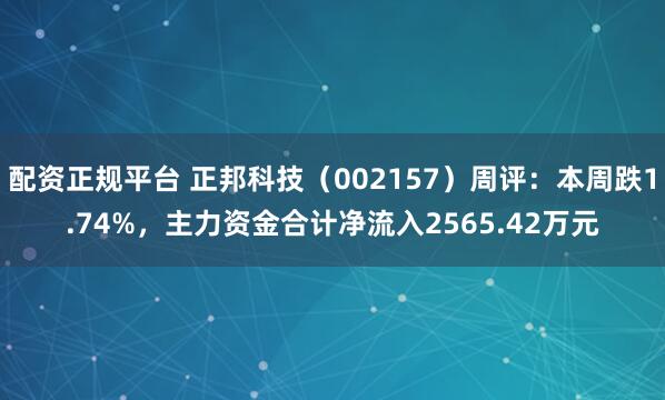 配资正规平台 正邦科技(002157)周评:本周跌1.74%,主力资金合计净流入2565.42万元